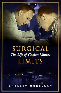 Surgical Limits: The Life of Gordon Murray by Shelley McKellar