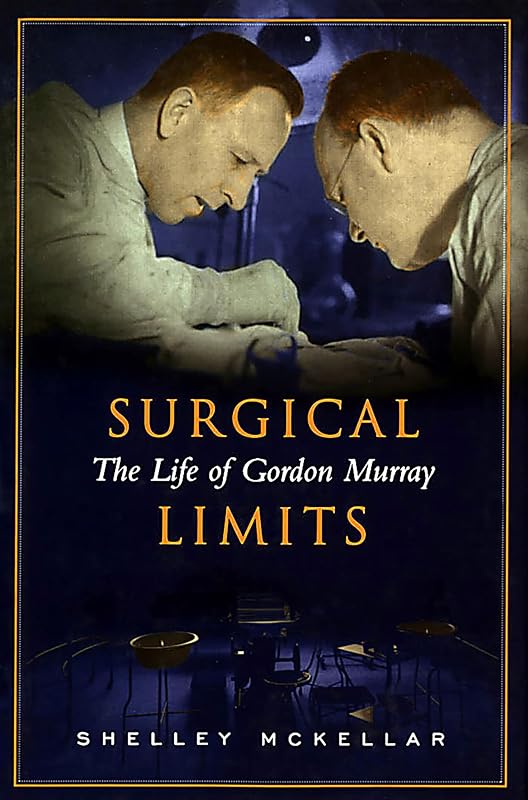 Surgical Limits: The Life of Gordon Murray by Shelley McKellar