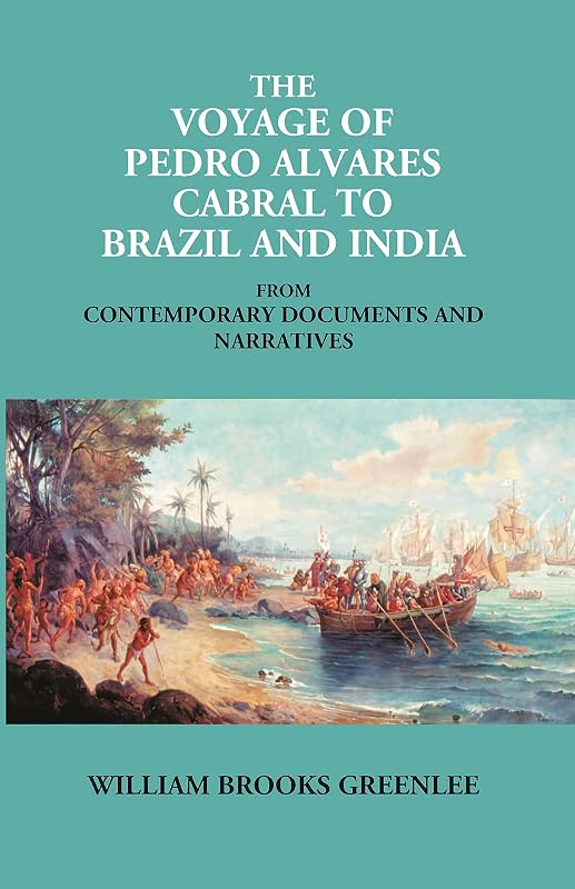 The Voyage Of Pedro Alvares Cabral To Brazil And India: From Contemporary Documents And Narratives by William Brooks Greenlee