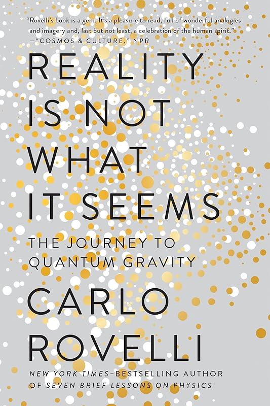 Reality Is Not What It Seems: The Journey to Quantum Gravity by Carlo Rovelli