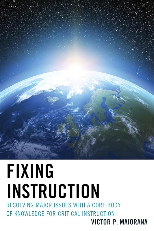 Fixing Instruction: Resolving Major Issues with a Core Body of Knowledge for Critical Instruction by Victor P. Maiorana