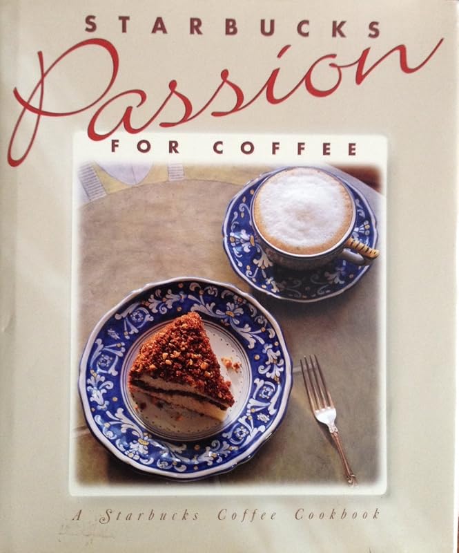 Starbucks Passion for Coffee: A Starbucks Coffee Cookbook by Dave Olsen