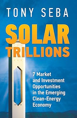 Solar Trillions - 7 Market and Investment Opportunities in the Emerging Clean-Energy Economy
