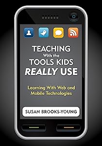Teaching With the Tools Kids Really Use: Learning With Web and Mobile Technologies by Susan J. Brooks-Young