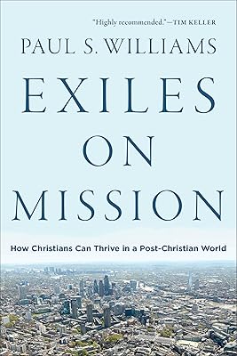 Exiles on Mission: How Christians Can Thrive in a Post-Christian World
