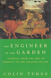 Engineer In The Garden: From the Idea of Heredity to the Creation of Life by Colin Tudge
