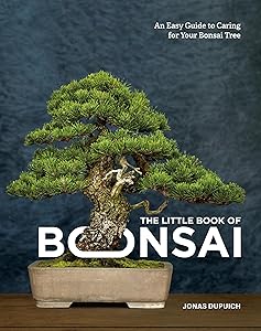 The Little Book of Bonsai: An Easy Guide to Caring for Your Bonsai Tree by Jonas Dupuich