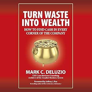 Turn Waste into Wealth: How to Find Cash in Every Corner of the Company by Mark C. DeLuzio
