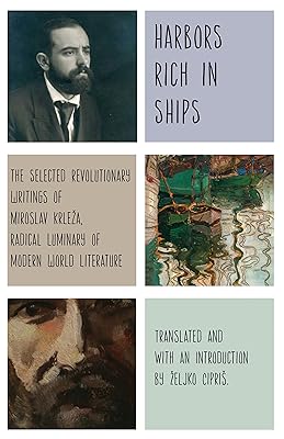 Harbors Rich with Ships: The Selected Revolutionary Writings of Miroslav Krleža, Radical Luminary of Modern World Literature