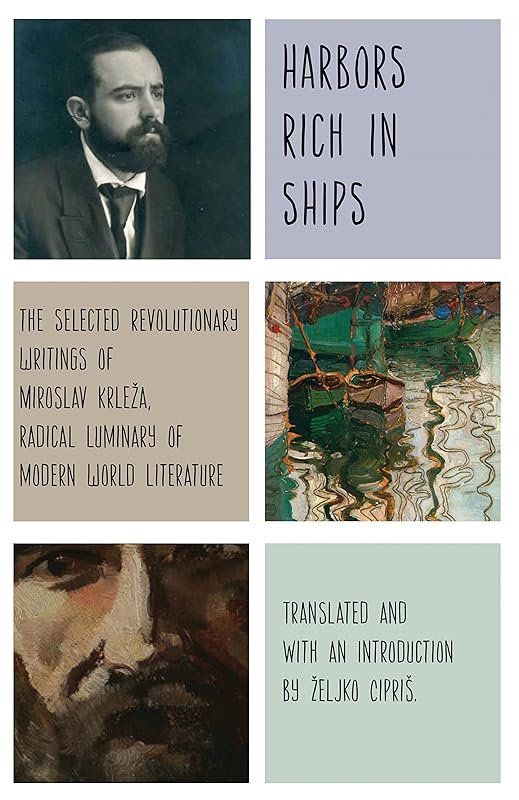 Harbors Rich with Ships: The Selected Revolutionary Writings of Miroslav Krleža, Radical Luminary of Modern World Literature by Miroslav Krleža