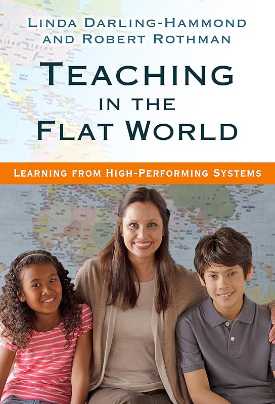 Teaching in the Flat World: Learning from High-Performing Systems by Linda Darling-Hammond