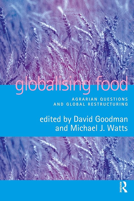 Globalising Food: Agrarian Questions and Global Restructuring by David Goodman