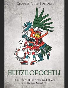 Huitzilopochtli: The History of the Aztec God of War and Human Sacrifice