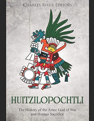 Huitzilopochtli: The History of the Aztec God of War and Human Sacrifice