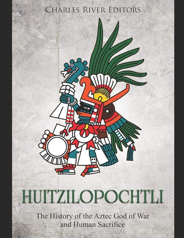 Huitzilopochtli: The History of the Aztec God of War and Human Sacrifice by Charles River Editors