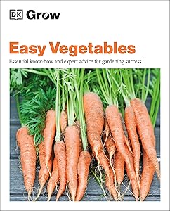 Grow Easy Vegetables: Essential Know-how and Expert Advice for Gardening Success (DK Grow) by Jo Whittingham