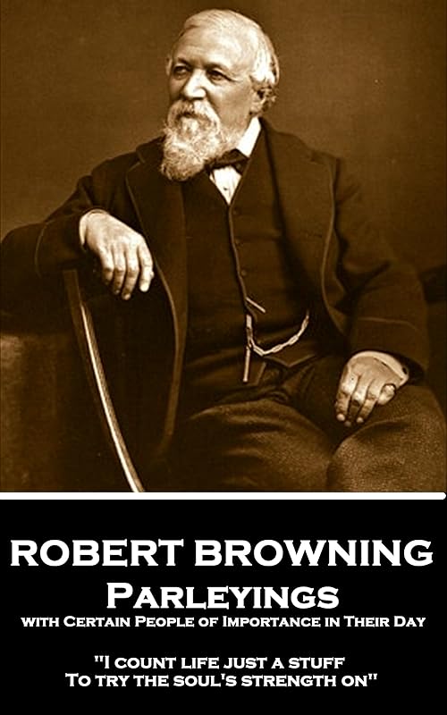 Parleyings with Certain People of Importance in Their Day: "I count life just a stuff, To try the soul's strength on" by Robert Browning