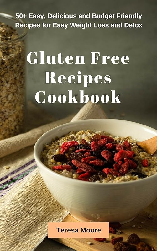 Gluten Free Recipes Cookbook: 50+ Easy, Delicious and Budget Friendly Recipes for Easy Weight Loss and Detox (Quick and Easy Natural Food Book 41) by Teresa Moore