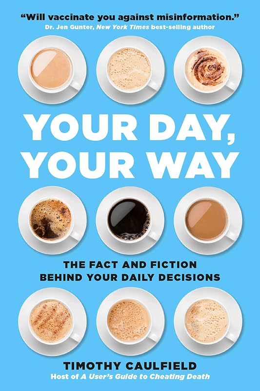 Your Day, Your Way: The Fact and Fiction Behind Your Daily Decisions by Timothy Caulfield