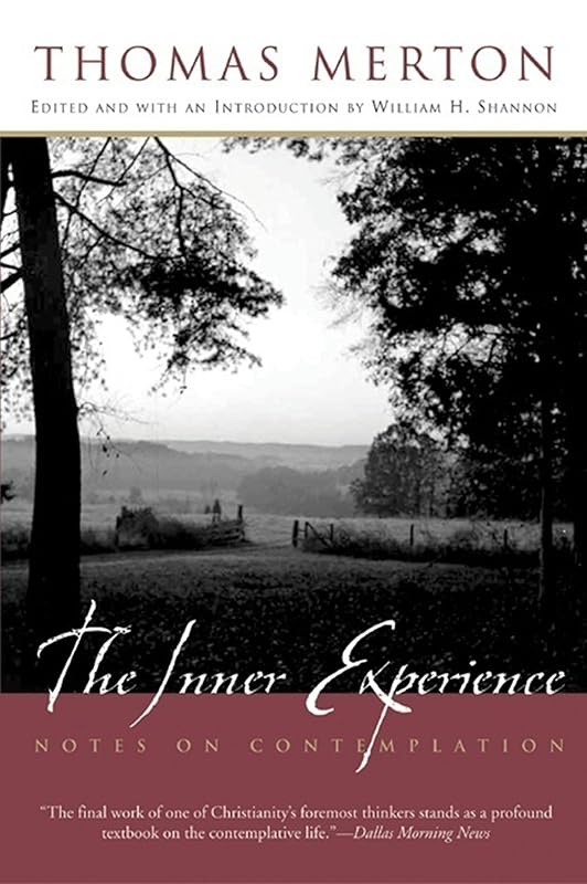 The Inner Experience: Thomas Merton's Unfinished Masterpiece on Contemplation, Bridging Catholic Monasticism and Eastern Meditation Traditions by Thomas Merton