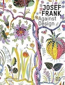 Josef Frank – Against Design: The Architect's Anti-Formalist Oeuvre / Das anti-formalistische Werk des Architekten by Christoph Thun-Hohenstein