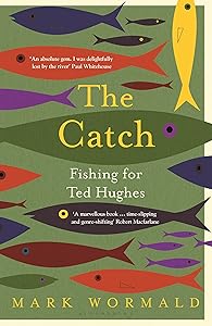 The Catch: Fishing for Ted Hughes by Mark Wormald
