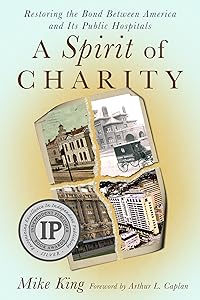 A Spirit of Charity: Restoring the Bond Between America and Its Public Hospitals by Mike King