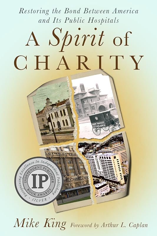 A Spirit of Charity: Restoring the Bond Between America and Its Public Hospitals by Mike King