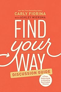 Find Your Way Discussion Guide: A Three-Session Guide to Unleashing Your Greatest Potential by Carly Fiorina