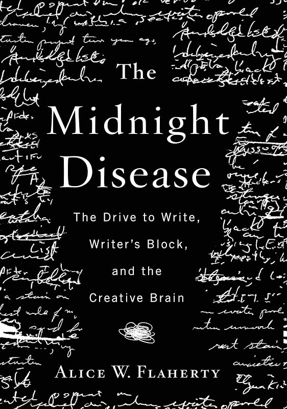 The Midnight Disease: The Drive to Write, Writer's Block, and the Creative Brain by Alice W. Flaherty