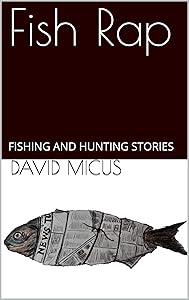 Fish Rap: FISHING AND HUNTING STORIES by David Micus