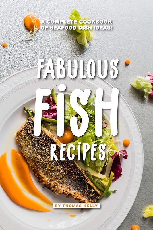 Fabulous Fish Recipes: A Complete Cookbook of Seafood Dish Ideas! by Thomas Kelly