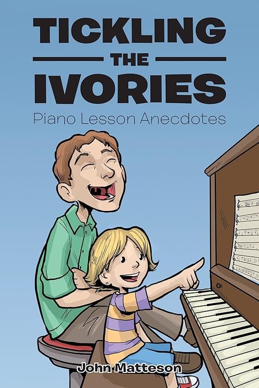 Tickling the Ivories: Piano Lesson Anecdotes by John Matteson