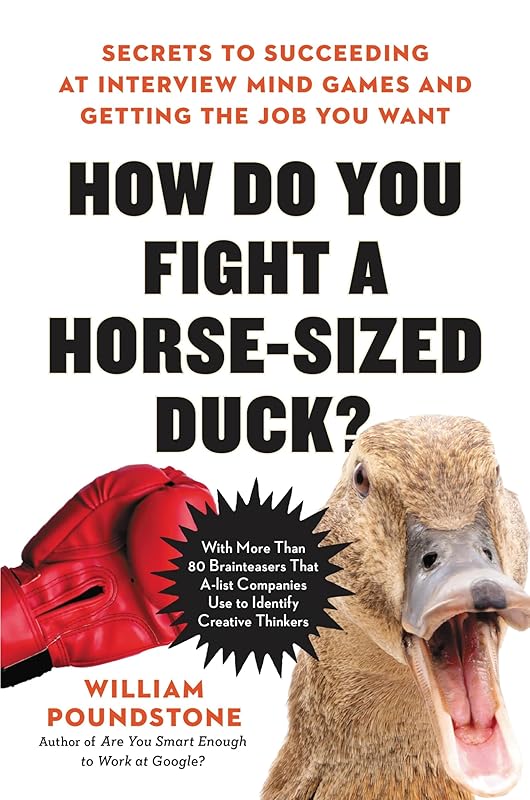 How Do You Fight a Horse-Sized Duck?: Secrets to Succeeding at Interview Mind Games and Getting the Job You Want by William Poundstone