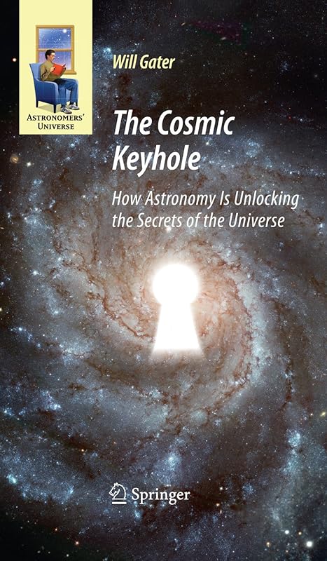 The Cosmic Keyhole: How Astronomy Is Unlocking the Secrets of the Universe (Astronomers' Universe) by Will Gater