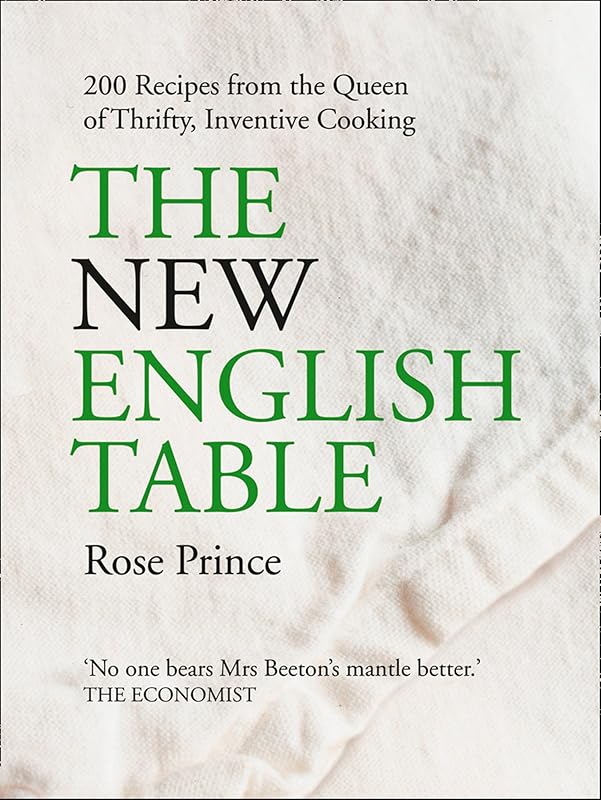 The New English Table: 200 Recipes from the Queen of Thrifty, Inventive Cooking: Over 200 Recipes That Will Not Cost the Earth by Rose Prince