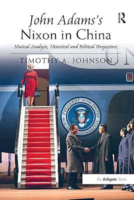John Adams's Nixon in China: Musical Analysis, Historical and Political Perspectives