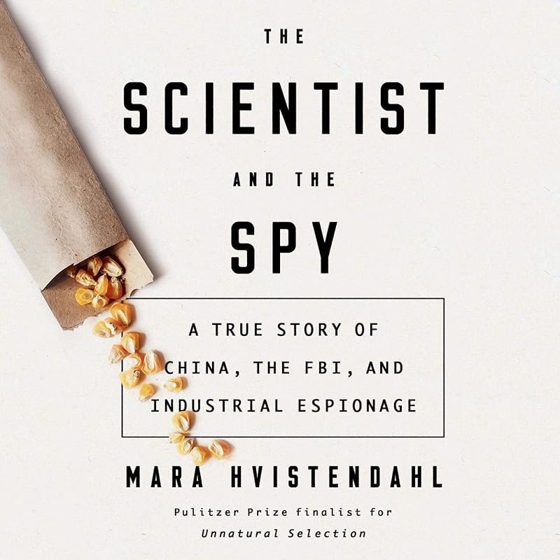 The Scientist and the Spy: A True Story of China, the FBI, and Industrial Espionage by Mara Hvistendahl