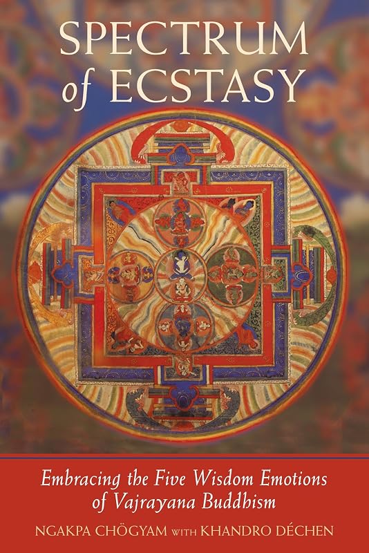 Spectrum of Ecstasy: Embracing the Five Wisdom Emotions of Vajrayana Buddhism by Ngakpa Chogyam