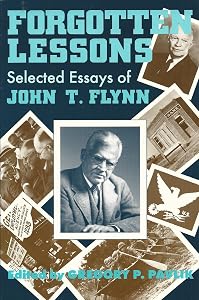 Forgotten Lessons : Selected Essays of John T. Flynn by John T. Flynn
