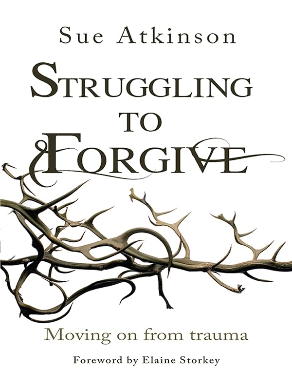 Struggling to Forgive: Moving on from trauma by Sue Atkinson