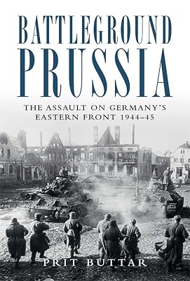 Battleground Prussia: The Assault on Germany's Eastern Front 1944–45 (General Military)
