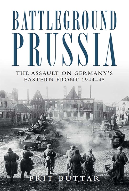 Battleground Prussia: The Assault on Germany's Eastern Front 1944–45 (General Military) by Prit Buttar