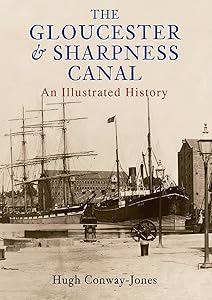 The Gloucester And Sharpness Canal Through Time by Hugh Conway-Jones