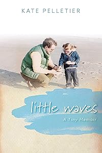 Little Waves: A Tiny Memoir by Kate Pelletier