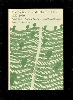 The Politics of Land Reform in Chile, 1950-1970: Public Policy, Political Institutions, and Social Change (Center for International Affairs Ser)