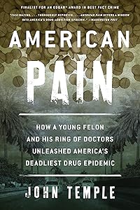American Pain: How a Young Felon and His Ring of Doctors Unleashed America’s Deadliest Drug Epidemic by John Temple