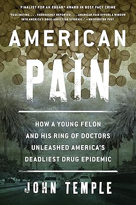 American Pain: How a Young Felon and His Ring of Doctors Unleashed America’s Deadliest Drug Epidemic