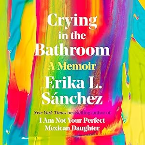 Crying in the Bathroom: A Memoir by Erika L. Sánchez