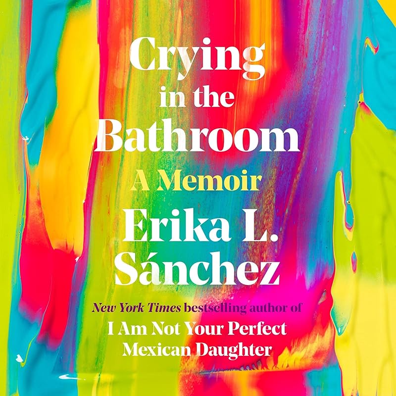 Crying in the Bathroom: A Memoir by Erika L. Sánchez